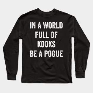 In A World Full Of Kooks Be A Pogue Long Sleeve T-Shirt